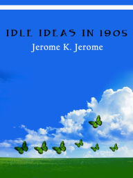 Title: Idle Ideas In 1905, Author: Jerome K. Jerome