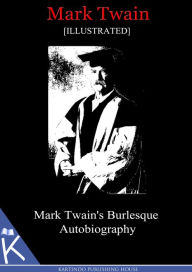 Title: Mark Twain's Burlesque Autobiography[Illustrated], Author: Mark Twain