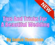 Title: Tips And Tricks For A Beautiful Wedding, Author: Janice Thompson