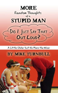 Title: More Random Thoughts of a Stupid Man, Author: Mike Turnbull