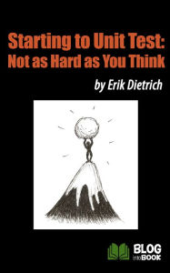 Title: Starting to Unit Test: Not as Hard as You Think, Author: Erik Dietrich