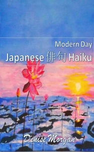 Title: Modern Day Japanese Haiku, Author: Denise Morgan