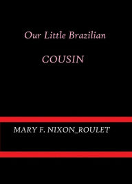 Title: Our Little Brazilian Cousin by Mary F. Nixon-Roulet, Author: Mary F. Nixon-Roulet