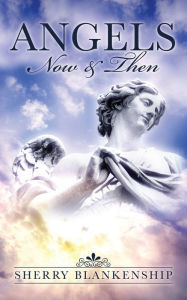 Title: ANGELS: NOW & THEN, Author: Sherry Blankenship