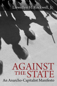 Title: Against The State, Author: Llewellyn H. Rockwell Jr.