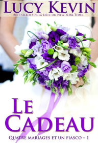 Title: Le Cadeau: Quatre mariages et un fiasco, Author: Constance de Mascureau