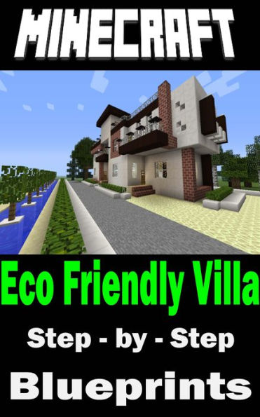 Minecraft Building Guide: Eco Friendly Villa (Step-by-Step Instructions to Build the Ultimate Modern Eco Friendly Villa!)