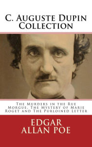 Title: C. Auguste Dupin Collection - The Murders in the Rue Morgue, The Mystery of Marie Roget and The Purloined Letter, Author: Edgar Allan Poe