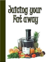 Title: Juicing Your Fat Away, Author: Tonya Alves