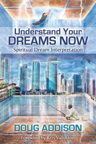 Title: Understand Your Dreams Now: Spiritual Dream Interpretation, Author: Doug Addison