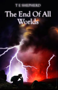 Title: The End Of All Worlds, Author: T E Shepherd