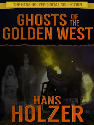 Title: Ghosts of the Golden West - The Hans Holzer Digital Collection, Author: Hans Holzer