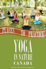 Title: 100 of the Best Places to Practice Yoga In Nature Canada, Author: Alex Trostanetskiy