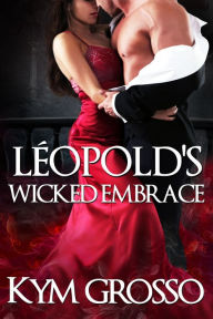 Title: Leopold's Wicked Embrace (Immortals of New Orleans, Book 5), Author: Kym Grosso