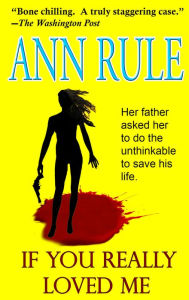 Title: If You Really Loved Me: A True Story of Desire and Murder, Author: Ann Rule