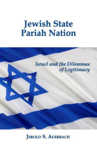 Title: Jewish State, Pariah Nation: Israel and the Dilemmas of Legitimacy, Author: Jerold S. Auerbach