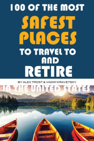 Title: 100 of the Most Safest Places to Travel to and Retire In the United States, Author: Alex Trostanetskiy
