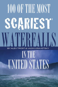 Title: 100 of the Most Scariest Waterfalls In the United States, Author: Alex Trostanetskiy