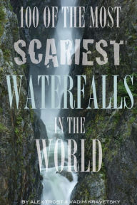 Title: 100 of the Most Scariest Waterfalls In the World, Author: Alex Trostanetskiy