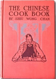 Title: The Chinese Cookbook1917 by Shiu Wong Chan, Author: Shiu Wong Chen