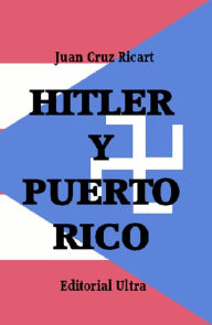 Title: HITLER Y PUERTO RICO, Author: Juan Cruz-Ricart