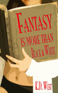 Title: Fantasy Is More than Black & White, Author: K.D. West