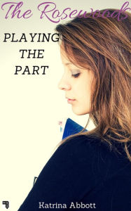 Title: Playing The Part (The Rosewoods, #3), Author: Katrina Abbott