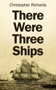 Title: There Were Three Ships, Author: Christopher Richards