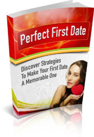 Title: Perfect First Date: Discover strategies to make your first date a memorable one, Author: Anonymous