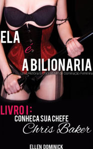 Title: Conheça Sua Chefe, Chris Baker (Ela é a Bilionária: Uma História Erótica BDSM de Dominação Feminina), Author: Ellen Dominick