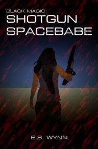 Title: Black Magic: Shotgun Spacebabe, Author: E.S. Wynn