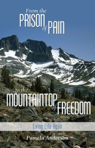 Title: From the Prison of Pain to the Mountain Top of Freedom, Author: Pamela Anderson