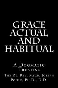 Title: Grace Actual and Habitual: A Dogmatic Treatise, Author: Paul Boer