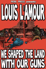 Title: We Shaped The Land With Our Guns, Author: Louis L'Amour