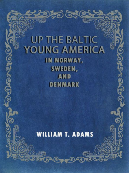 Up The Baltic Young America In Norway Sweden And Denmark