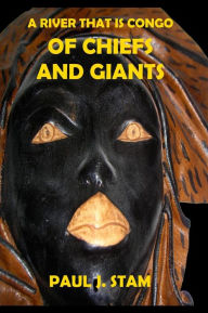 Title: A River That is Congo: Of Chiefs and Giants (Volume 2), Author: Paul Stam