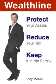 Title: Wealthline: Protect Your Assets, Reduce Your Tax, Keep it in the Family, Author: Tony Melvin