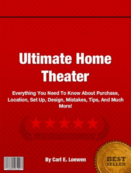 Ultimate Home Theater: Everything You Need To Know About Purchase, Location, Set Up, Design, Mistakes, Tips, And Much More!