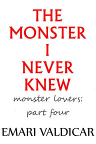 Title: The Monster I Never Knew (Monster Lovers #4), Author: Emari Valdicar