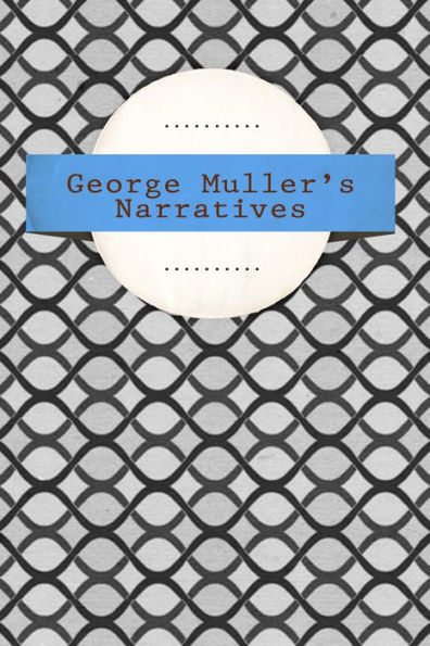 George Muller's Narratives: A Narrative of the Lord's Dealings with George Muller