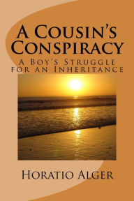 Title: A Cousin's Conspiracy or, A Boy's Struggle for an Inheritance (Illustrated), Author: Horatio Alger