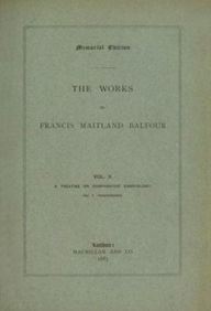 Title: The Works of Francis Maitland Balfour, Volume II (of 4) (Illustrated), Author: Francis Maitland Balfour
