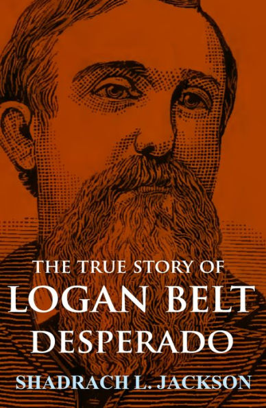 The Life of Logan Belt: Noted Desperado