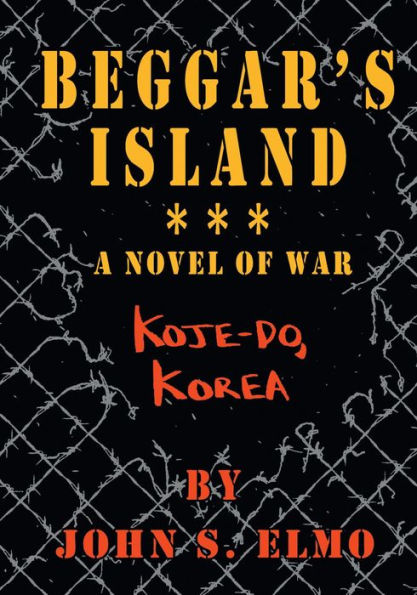 Beggar's Island: Koje-Do, Korea, A Novel of War