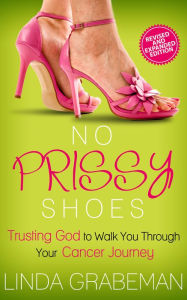 Title: No Prissy Shoes: Trusting God to Walk You Through Your Cancer Journey, Author: Linda Grabeman