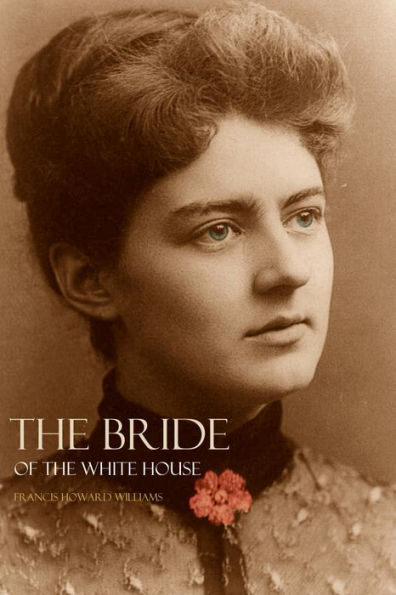 The Bride of the White House: The Wedding of Grover Cleveland & Frances Folsom