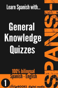 Title: Learn Spanish with General Knowledge Quizzes (SPANISH - GENERAL KNOWLEDGE WORKOUT, #1), Author: Clicbooks Digital Media