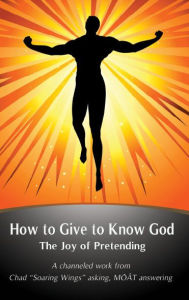 Title: How to Give to Know God: The Joy of Pretending, Author: Chad 