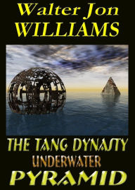 Title: The Tang Dynasty Underwater Pyramid, Author: Walter Jon Williams