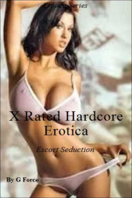 Title: X-Rated Hardcore Erotica: Escort Seduction - Romance - Erotica - Men - Women - Sold for Sex - eBooks, Author: G Force